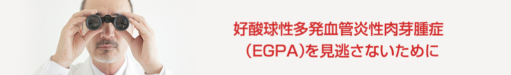 好酸球性多発血管炎性肉芽腫症（EGPA）を見逃さないために